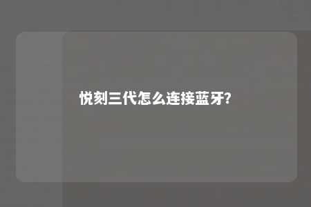悦刻三代怎么连接蓝牙？ 